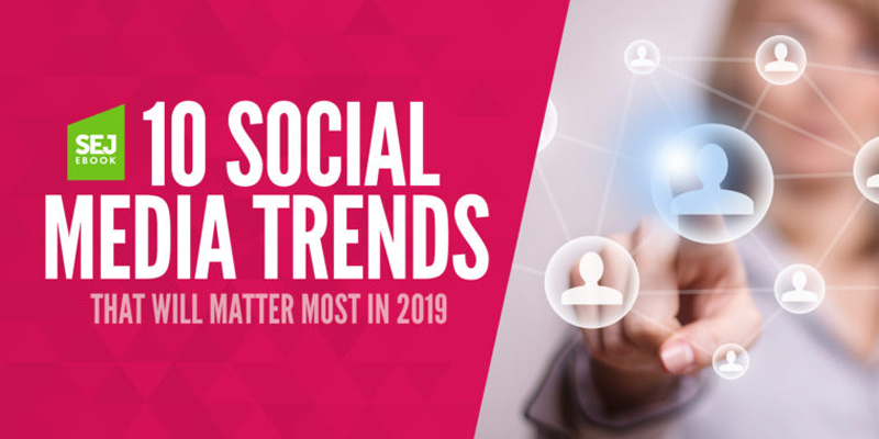 10 Social Media Trends That Will Matter Most in 2019