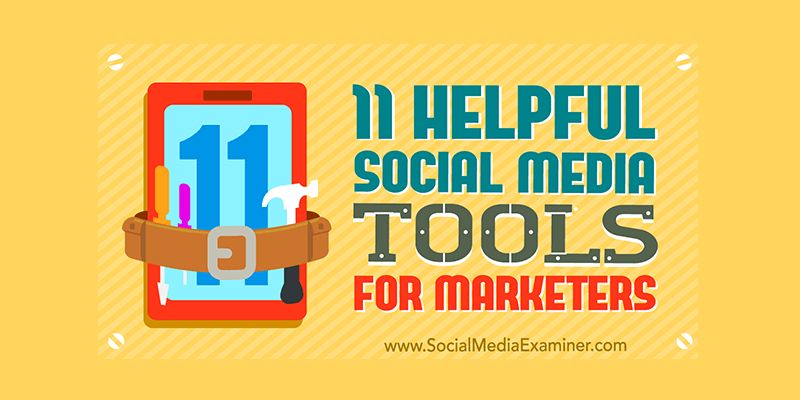 11 Helpful Social Media Tools for Marketers