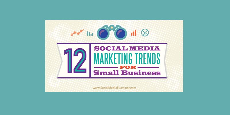12 Social Media Marketing Trends for Small Business