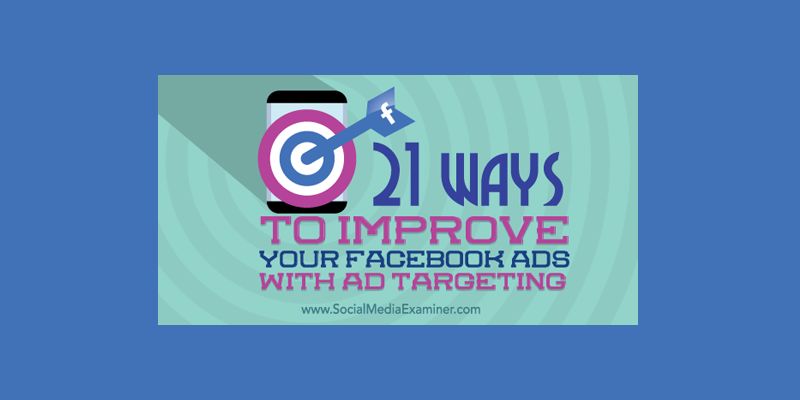 21 Ways to Improve Your Facebook Ads With Ad Targeting