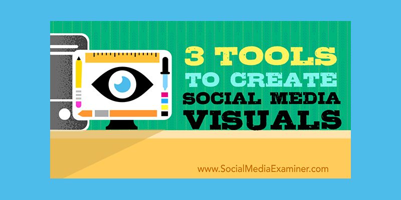 3 Tools to Create Social Media Visuals