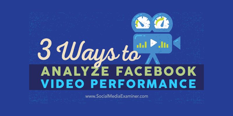 3 Ways to Analyze Facebook Video Performance