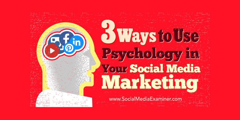 3 Ways to Use Psychology in Your Social Media Marketing