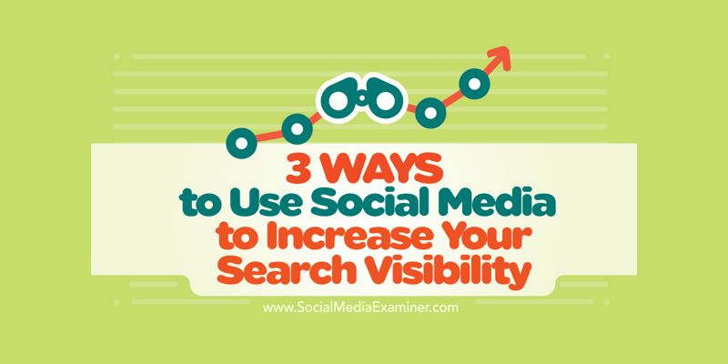 3 Ways to Use Social Media to Increase Your Search Visibility