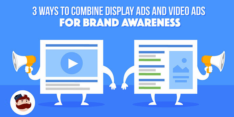 3 Ways to Combine Display Ads and Video Ads for Brand Awareness