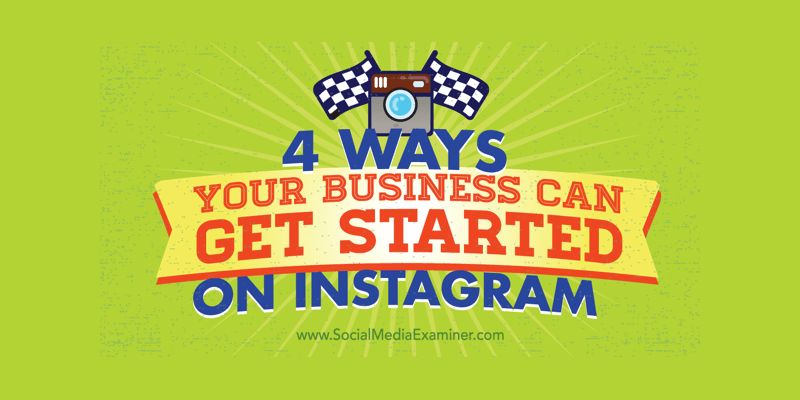 4 Ways Your Business Can Get Started on Instagram