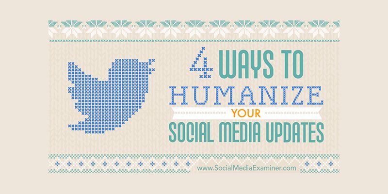4 Ways to Humanize Your Social Media Updates