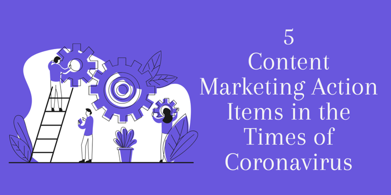 5 Content Marketing Action Items During a Pandemic