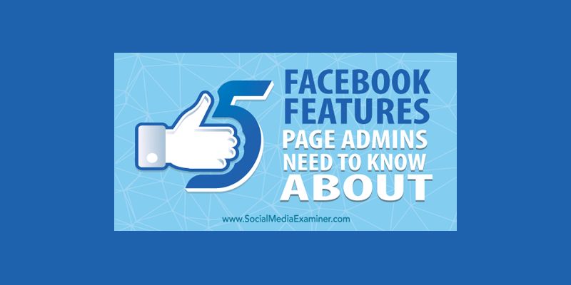 5 Lesser Known Facebook Page Features for Marketers