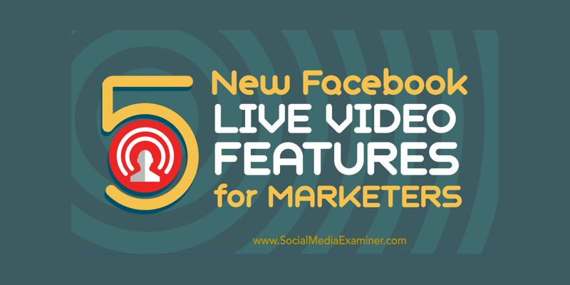 5 New Facebook Live Video Features for Marketers