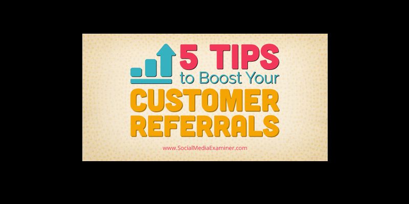 5 Tips to Boost Your Customer Referrals