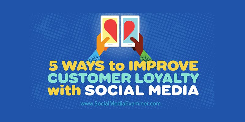 5 Ways to Improve Customer Loyalty With Social Media