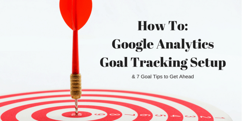 How to Set up Google Analytics Goals & 7 Tips to Get Ahead