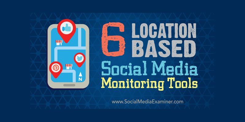 6 Location-based Social Media Monitoring Tools