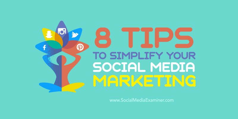 8 Tips to Simplify Your Social Media Marketing