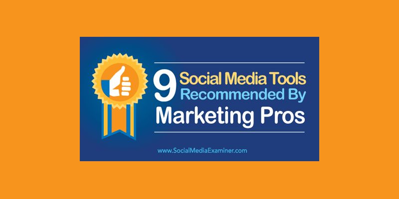 9 Social Media Tools Recommended by Marketing Pros