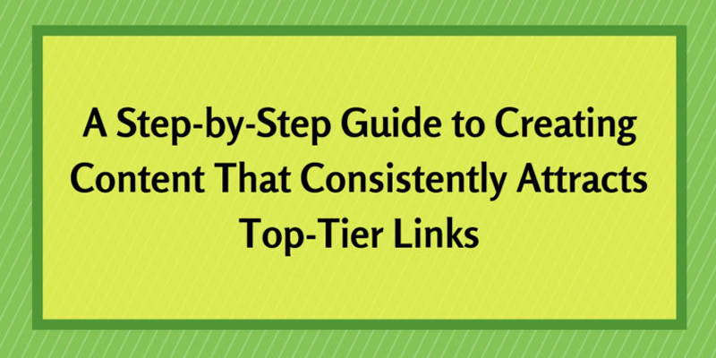 A Step-by-Step Guide to Create Content That Attracts High Quality Links