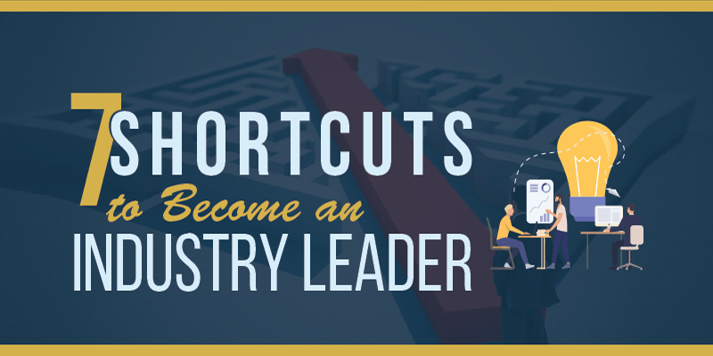7 Shortcuts to Become an Industry Leader