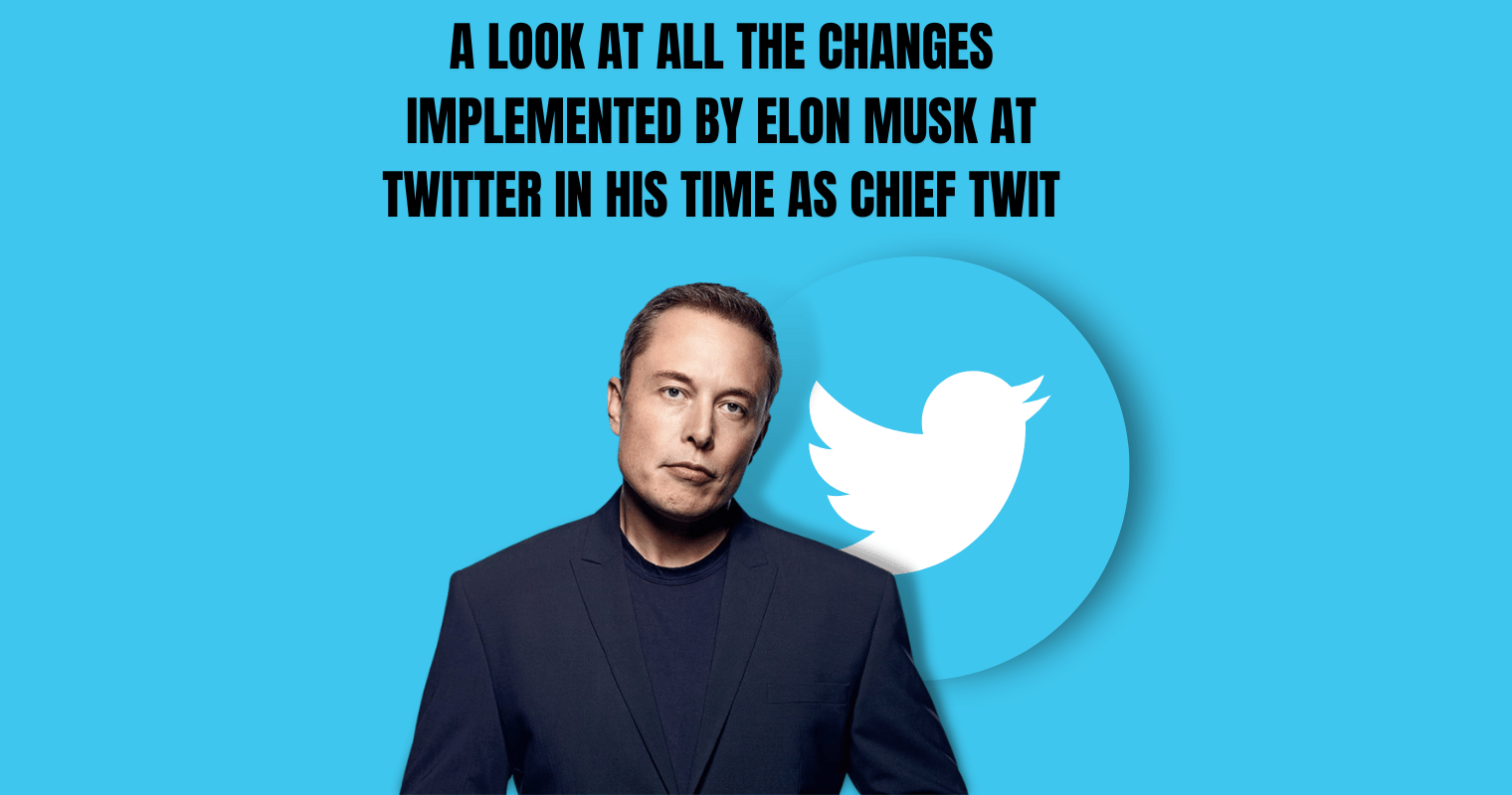 A Look at All the Changes Implemented by Elon Musk at Twitter in his Time as Chief Twit