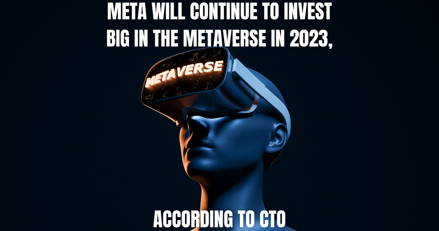 Meta Will Continue to Invest Big in the Metaverse in 2023, According to CTO