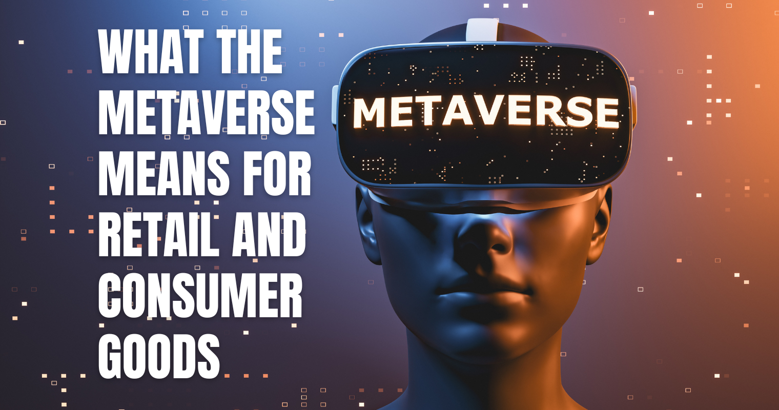 What The Metaverse Means For Retail And Consumer Goods