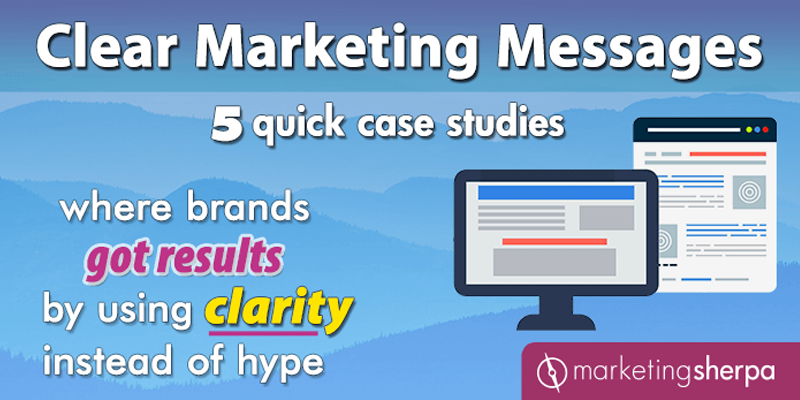 Clear Marketing Messages: 5 case studies where brands got results by using clarity instead of hype