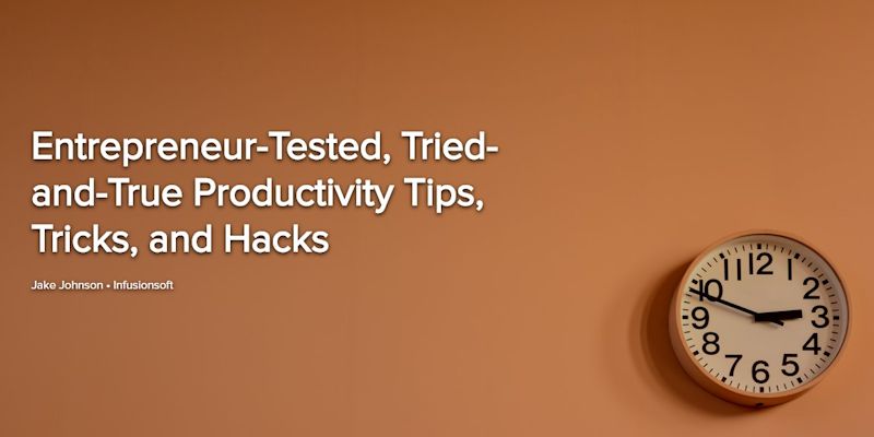 Entrepreneur-Tested, Tried-and-True Productivity Tips, Tricks, and Hacks