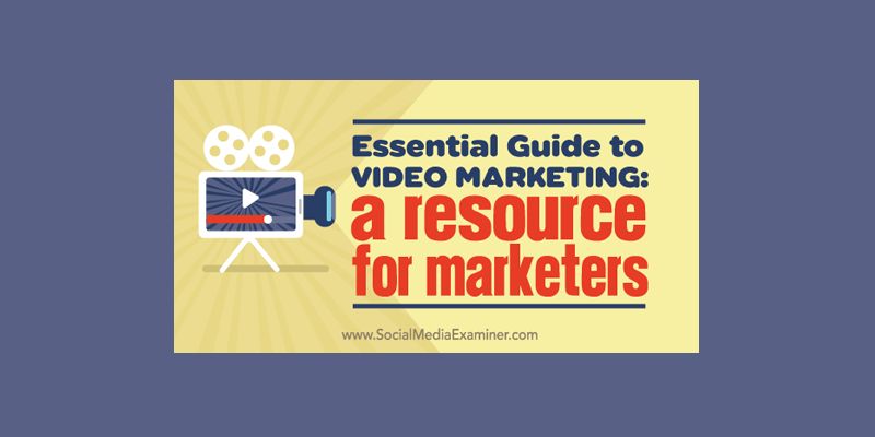 Essential Guide to Video Marketing: A Resource for Marketers
