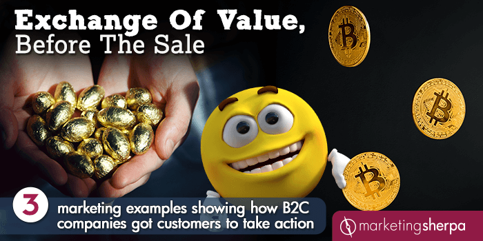 Exchange Of Value, Before The Sale: 3 marketing examples showing how B2C companies got customers to take action