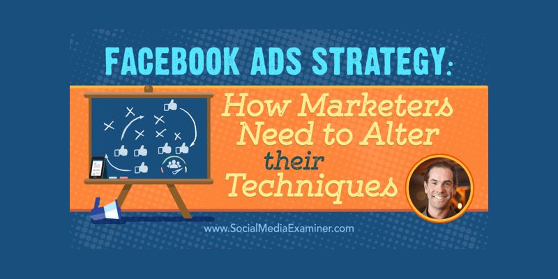 Facebook Ads Strategy: How Marketers Need to Alter Their Techniques