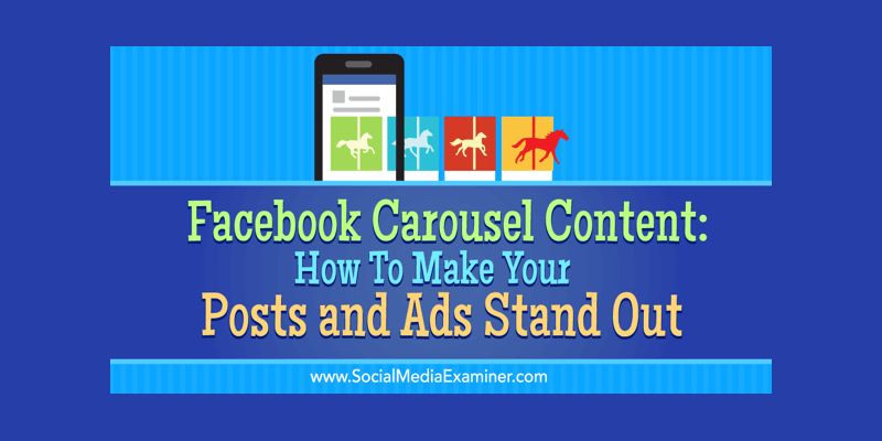 Facebook Carousel Content: How to Make Your Posts and Ads Stand Out