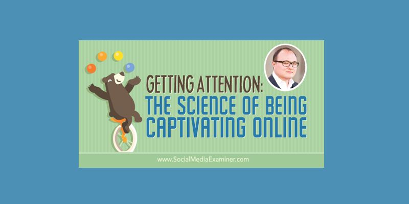 Getting Attention: The Science of Being Captivating Online
