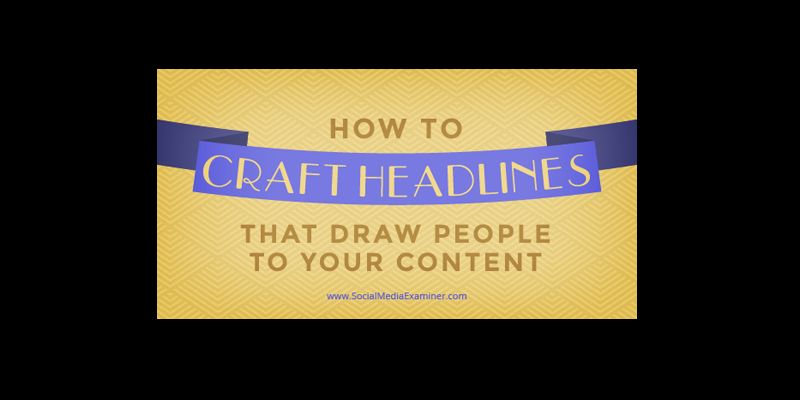 How to Craft Headlines That Draw People to Your Content