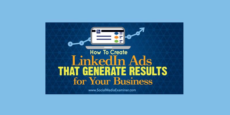 How to Create LinkedIn Ads That Generate Results For Your Business