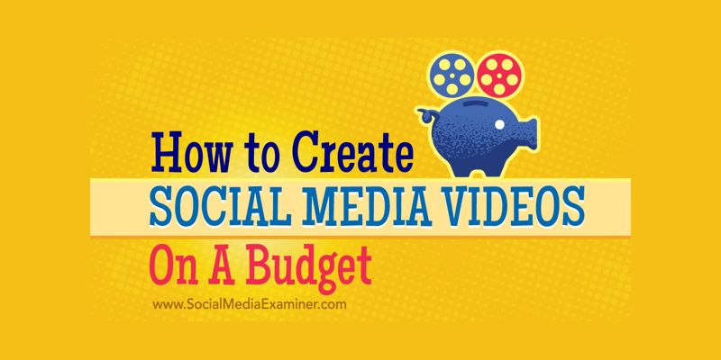 How to Create Social Media Videos on a Budget