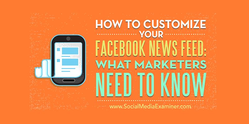 How to Customize Your Facebook News Feed: What Marketers Need to Know