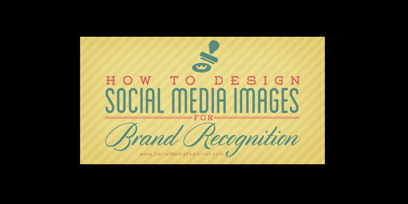 How to Design Social Media Images for Brand Recognition