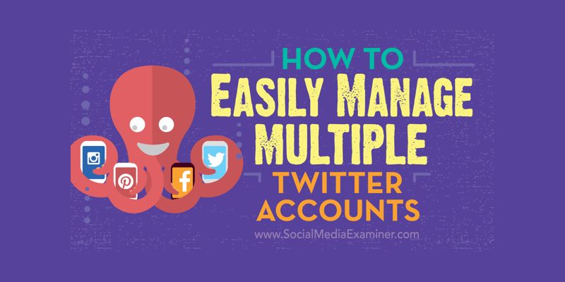 How to Easily Manage Multiple Twitter Accounts