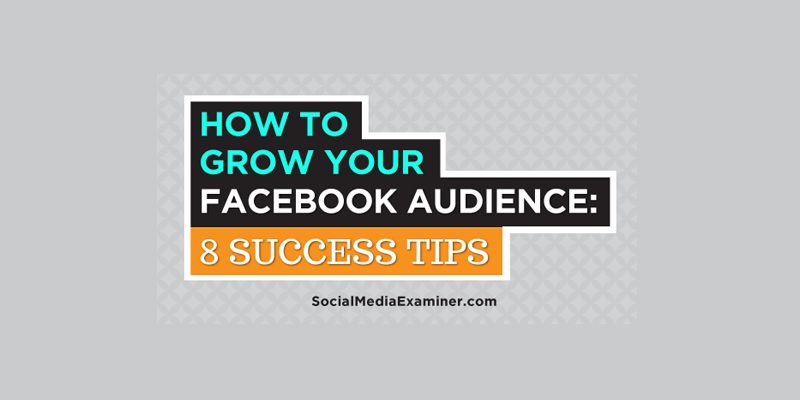 How to Grow Your Facebook Audience: 8 Success Tips