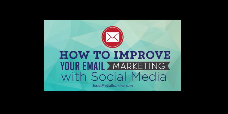 How to Improve Your Email Marketing With Social Media
