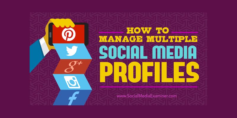 How to Manage Multiple Social Media Profiles
