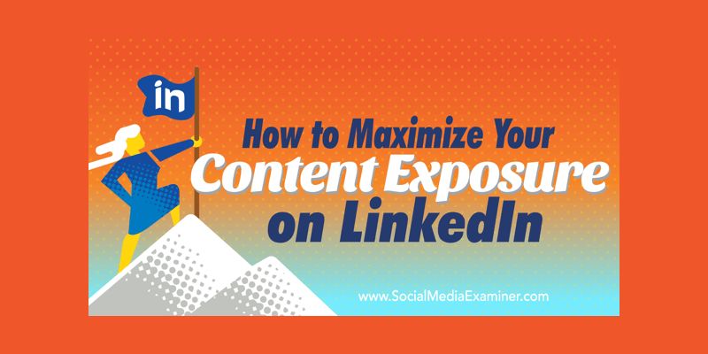 How to Maximize Your Content Exposure on LinkedIn