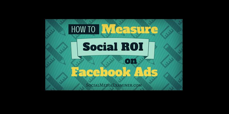 How to Measure Social ROI on Facebook Ads