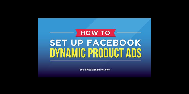 How to Set Up Facebook Dynamic Product Ads