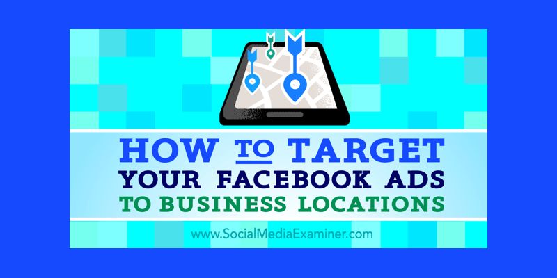 How to Target Your Facebook Ads to Business Locations