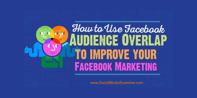 How to Use Facebook Audience Overlap to Improve Your Facebook Marketing