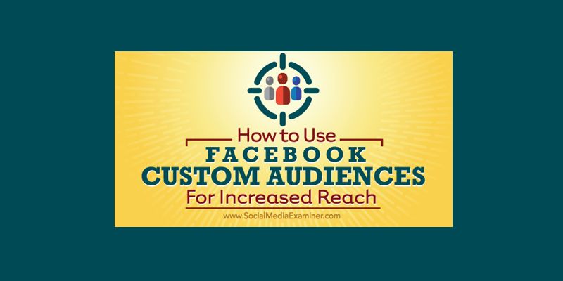 How to Use Facebook Custom Audiences for Increased Reach