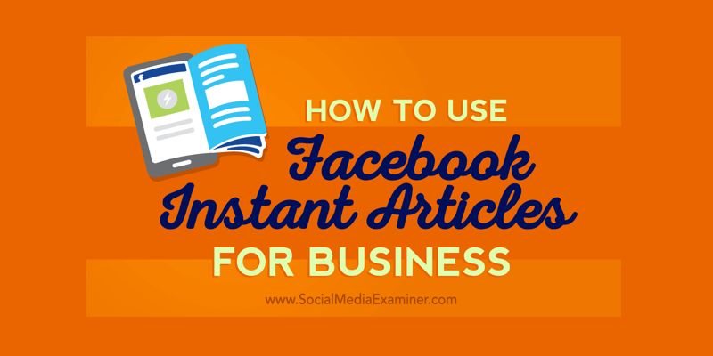 How to Use Facebook Instant Articles for Business