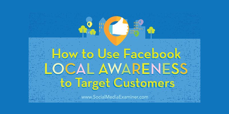 How to Use Facebook Local Awareness Ads to Target Customers