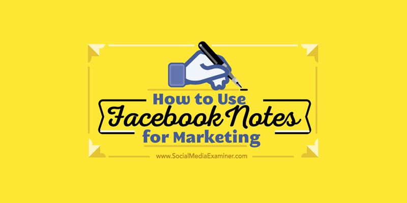 How to Use Facebook Notes for Marketing